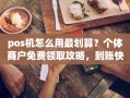 重庆pos机怎么用最划算？个体商户免费领取攻略，到账快至1秒