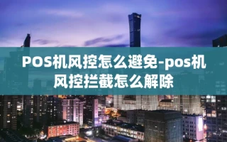 重庆POS机风控怎么避免-pos机风控拦截怎么解除