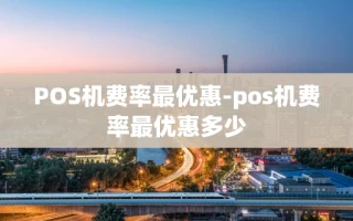 重庆POS机费率最优惠-pos机费率最优惠多少