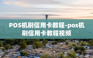 重庆POS机刷信用卡教程-pos机刷信用卡教程视频
