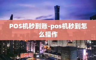 重庆POS机秒到账-pos机秒到怎么操作