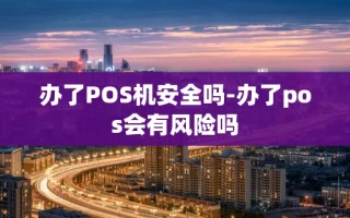 重庆办了POS机安全吗-办了pos会有风险吗