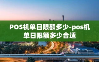 重庆POS机单日限额多少-pos机单日限额多少合适