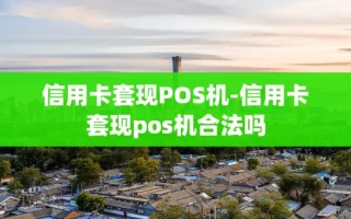 重庆信用卡套现POS机-信用卡套现pos机合法吗
