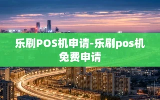 重庆乐刷POS机申请-乐刷pos机免费申请