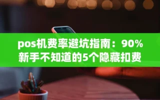 海口市pos机费率避坑指南：90%新手不知道的5个隐藏扣费陷阱
