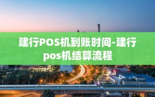 重庆建行POS机到账时间-建行pos机结算流程