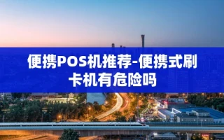 重庆便携POS机推荐-便携式刷卡机有危险吗