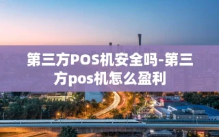 重庆第三方POS机安全吗-第三方pos机怎么盈利
