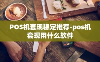重庆POS机套现稳定推荐-pos机套现用什么软件