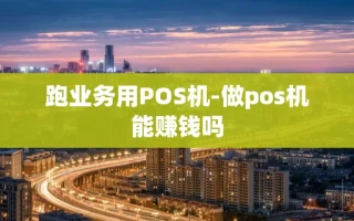 重庆跑业务用POS机-做pos机能赚钱吗