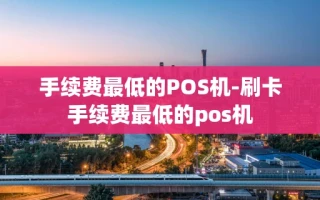 重庆手续费最低的POS机-刷卡手续费最低的pos机