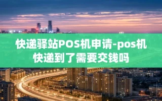 重庆快递驿站POS机申请-pos机快递到了需要交钱吗