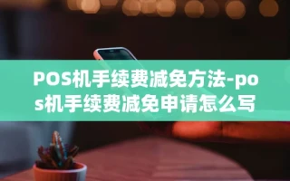 重庆POS机手续费减免方法-pos机手续费减免申请怎么写