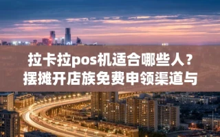 海口市拉卡拉pos机适合哪些人？摆摊开店族免费申领渠道与到账实测