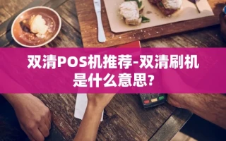 重庆双清POS机推荐-双清刷机是什么意思?