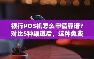 海口市银行POS机怎么申请靠谱？对比5种渠道后，这种免费领取秒到账最省心