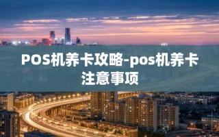 重庆POS机养卡攻略-pos机养卡注意事项
