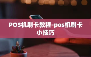 重庆POS机刷卡教程-pos机刷卡小技巧