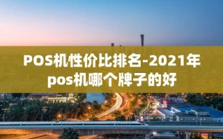 重庆POS机性价比排名-2021年pos机哪个牌子的好
