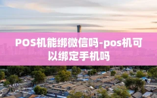 重庆POS机能绑微信吗-pos机可以绑定手机吗