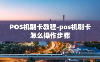 重庆POS机刷卡教程-pos机刷卡怎么操作步骤