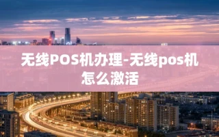 重庆无线POS机办理-无线pos机怎么激活