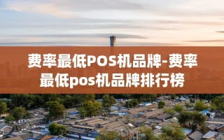 重庆费率最低POS机品牌-费率最低pos机品牌排行榜