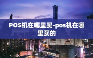 重庆POS机在哪里买-pos机在哪里买的