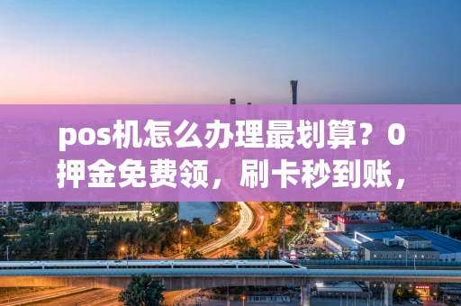 重庆pos机怎么办理最划算?0押金免费领,刷卡秒到账,适合个体店主-第1张图片-点点富足 重庆pos机怎么办理最划算?0押金免费领,刷卡秒到账,适合个体店主-第1张图片-点点富足