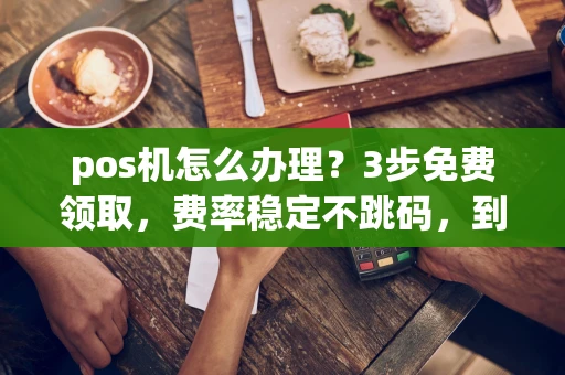 重庆pos机怎么办理?3步免费领取,费率稳定不跳码,到账只需几秒-第1张图片-点点富足 重庆pos机怎么办理?3步免费领取,费率稳定不跳码,到账只需几秒-第1张图片-点点富足