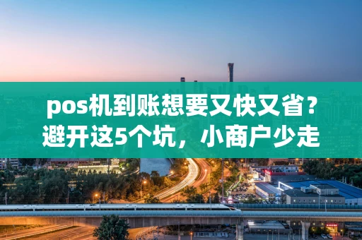 相城区pos机到账想要又快又省？避开这5个坑，小商户少走三年弯路-第1张图片-点点富足