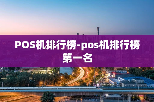 重庆POS机排行榜-pos机排行榜第一名-第1张图片-点点富足