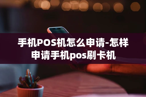 重庆手机POS机怎么申请-怎样申请手机pos刷卡机-第1张图片-点点富足
