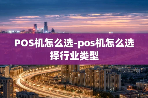 重庆POS机怎么选-pos机怎么选择行业类型-第1张图片-点点富足 重庆POS机怎么选-pos机怎么选择行业类型-第1张图片-点点富足