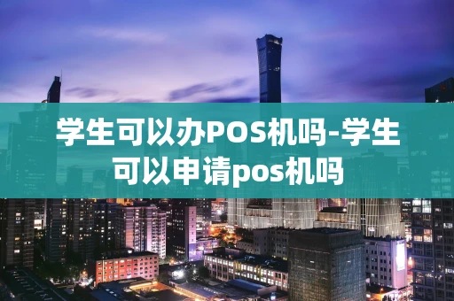 海口市学生可以办POS机吗-学生可以申请pos机吗-第1张图片-点点富足