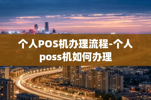 相城区个人POS机办理流程-个人poss机如何办理-第1张图片-点点富足