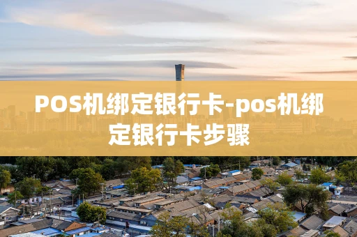 重庆POS机绑定银行卡-pos机绑定银行卡步骤-第1张图片-点点富足