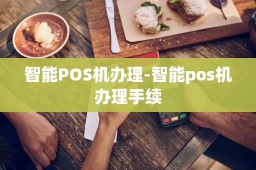 重庆智能POS机办理-智能pos机办理手续-第1张图片-点点富足 重庆智能POS机办理-智能pos机办理手续-第1张图片-点点富足