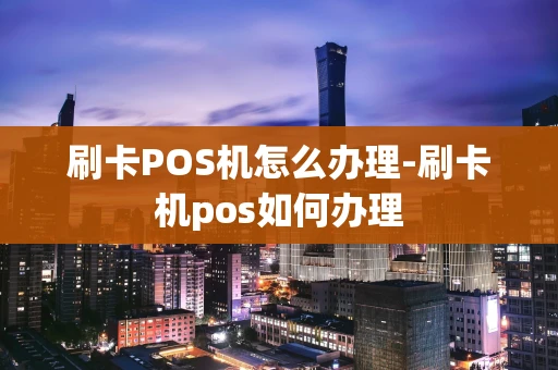 重庆刷卡POS机怎么办理-刷卡机pos如何办理-第1张图片-点点富足 重庆刷卡POS机怎么办理-刷卡机pos如何办理-第1张图片-点点富足