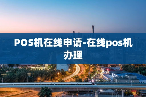 重庆POS机在线申请-在线pos机办理-第1张图片-点点富足 重庆POS机在线申请-在线pos机办理-第1张图片-点点富足