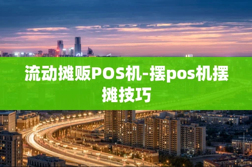 重庆流动摊贩POS机-摆pos机摆摊技巧-第1张图片-点点富足