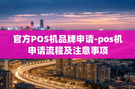 重庆官方POS机品牌申请-pos机申请流程及注意事项-第1张图片-点点富足 重庆官方POS机品牌申请-pos机申请流程及注意事项-第1张图片-点点富足