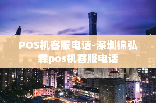 重庆POS机客服电话-深圳锦弘霖pos机客服电话-第1张图片-点点富足