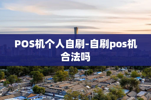 重庆POS机个人自刷-自刷pos机合法吗-第1张图片-点点富足