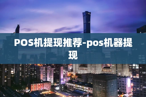 重庆POS机提现推荐-pos机器提现-第1张图片-点点富足
