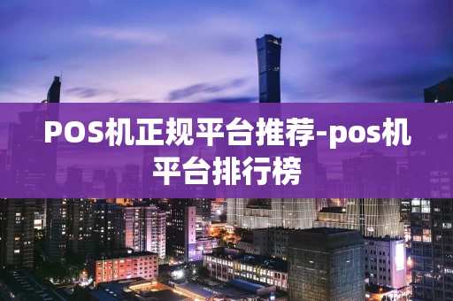 重庆POS机正规平台推荐-pos机平台排行榜-第1张图片-点点富足 重庆POS机正规平台推荐-pos机平台排行榜-第1张图片-点点富足