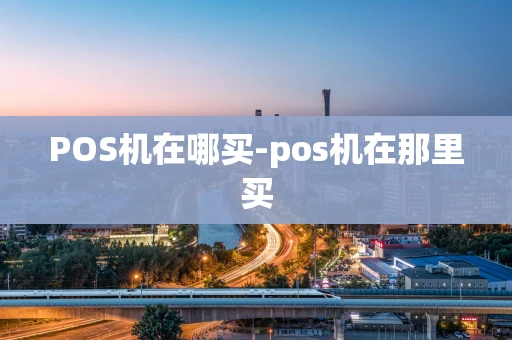 重庆POS机在哪买-pos机在那里买-第1张图片-点点富足 重庆POS机在哪买-pos机在那里买-第1张图片-点点富足