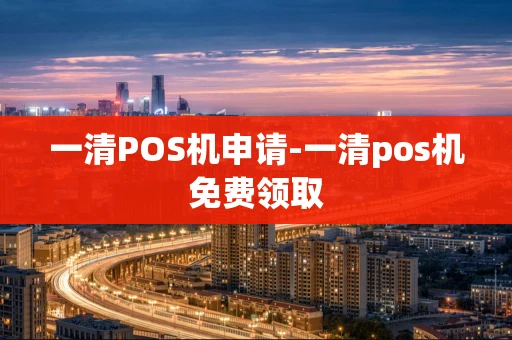 重庆一清POS机申请-一清pos机免费领取-第1张图片-点点富足