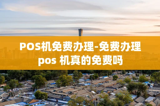 重庆POS机免费办理-免费办理pos 机真的免费吗-第1张图片-点点富足 重庆POS机免费办理-免费办理pos 机真的免费吗-第1张图片-点点富足
